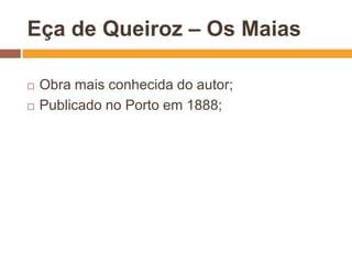 Eça de Queiroz – Os Maias

   Obra mais conhecida do autor;
   Publicado no Porto em 1888;
 