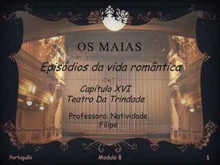 OS MAIAS
Episódios da vida romântica
Capítulo XVI
Teatro Da Trindade
Professora: Natividade
Filipe

Português

Modulo 8

1

 