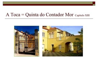 A Toca = Quinta do Contador Mor   Capítulo XIII
 