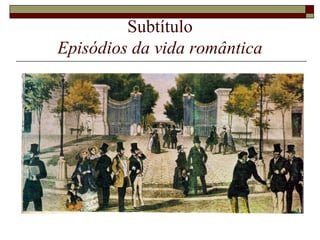 Subtítulo
Episódios da vida romântica
 