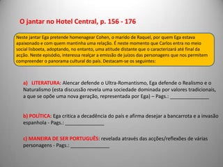 simbolicamente associado à decadência da família e do País(jardim = abandonado / viçoso/ abandonado)- a simbologia do girassolrepresenta a atitude do amante ou da amante, que se vira continuamentepara ver o ser amado, isto é, representa a perfeição platónica na presençacontemplativa e unificante; girando sempre numa atitude de submissão e fidelidade para com o ser amado, o girassol associa-se à incapacidade de ultrapassar a paixão e a falta de receptividade  do ser amado. Daí metaforicamente aparecer ligado à terceira e quarta geração da família.- pag. 710