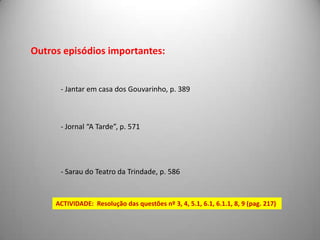 Lisboa- Pag., 170(Lisboa é o espaço que espelha a globalidade do país)- Pag.,697(Espaço caracterizado pela degradação moral, onde os portugueses exibem a sua ociosidade crónica. Lisboa é o símbolo da decadência nacional – estátua de Camões)Espaço ao serviço da crónica de costumes
