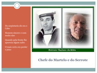 Chefe do Martelo e do SerroteDa carpintaria ele era o CaboHomem sincero e com muito sisoQuando pela frente lhe aparecia algum naboO mais certo era perder o juízo