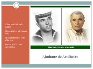 Ajudante de ArtilheiroPois é, artilheiros há muitosMas sozinhos não fazem nadaSe não fossem os seus adjuntosTeriam a vida mais complicada