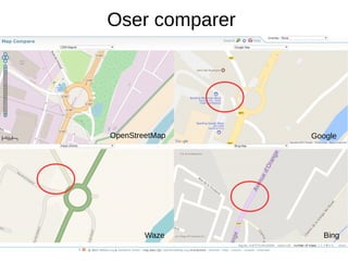 Oser comparer
OpenStreetMap Google
Waze Bing
 