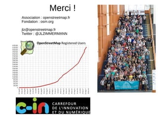Merci !
jlz@openstreetmap.fr
Twitter : @JLZIMMERMANN
Association : openstreetmap.fr
Fondation : osm.org
 