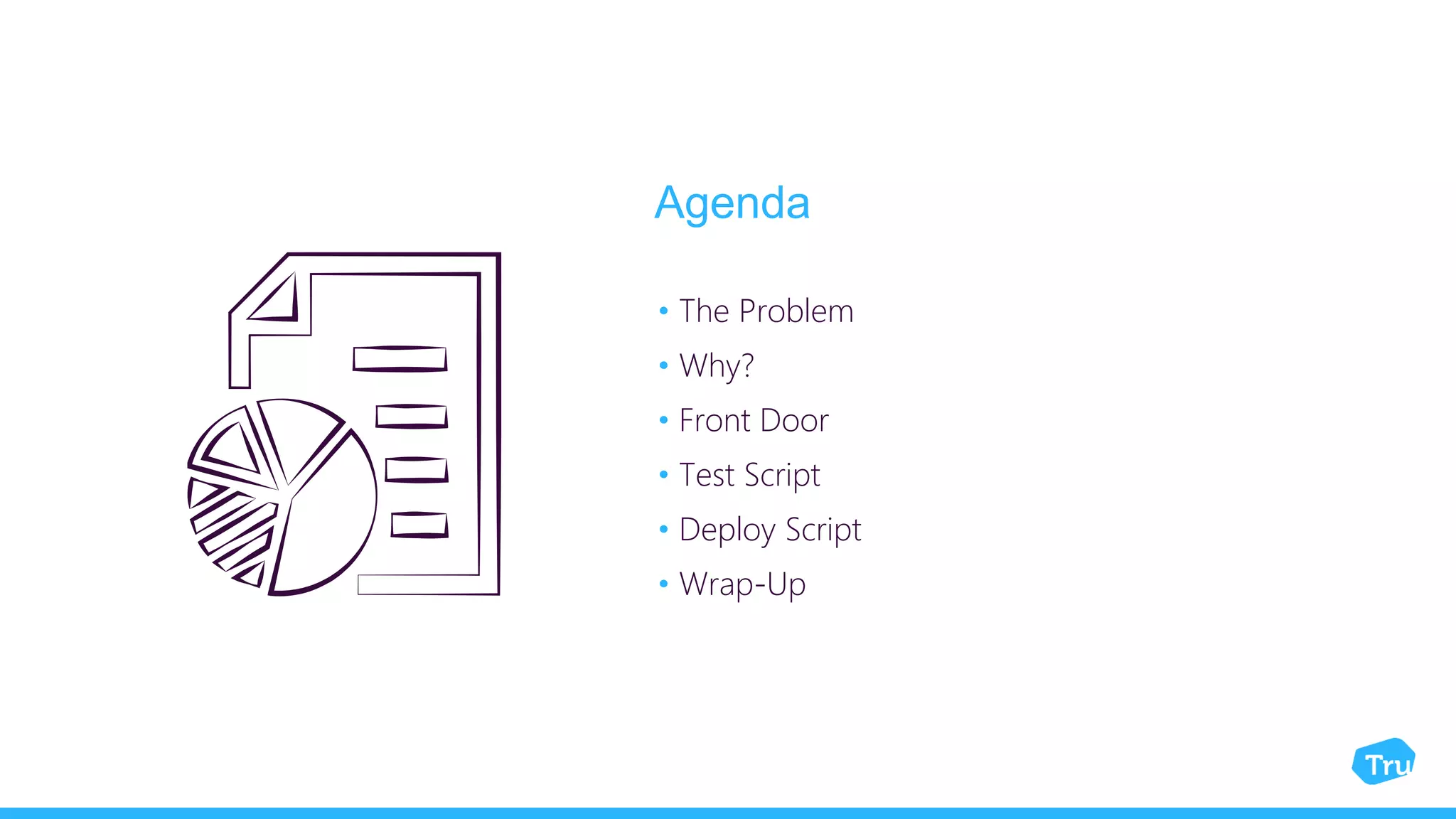 Agenda • The Problem • Why? • Front Door • Test Script • Deploy Script • Wrap-Up