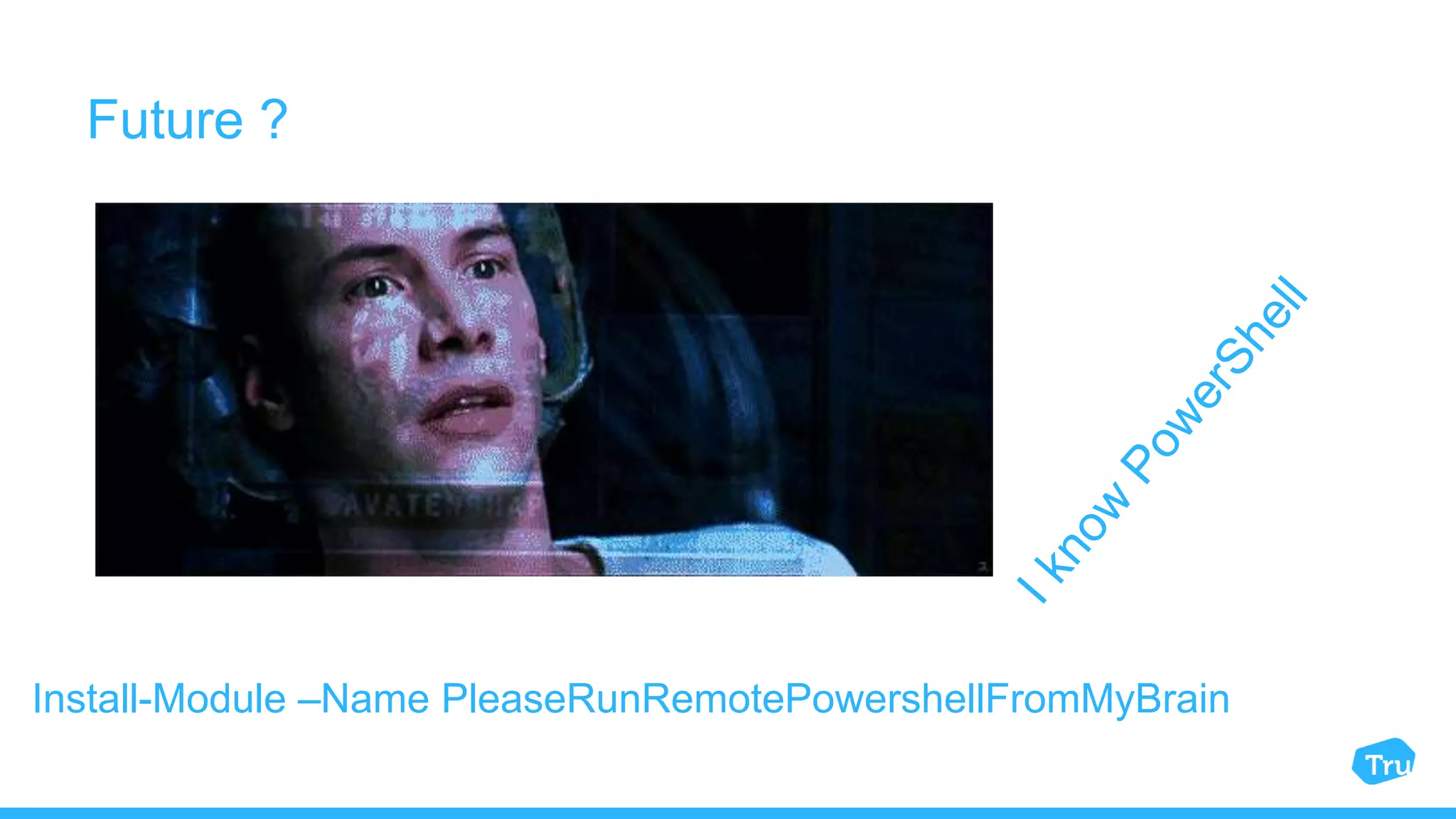 Future ? Install-Module –Name PleaseRunRemotePowershellFromMyBrain