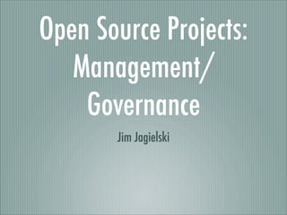 Open Source Projects:
Management/
Governance
Jim Jagielski
 