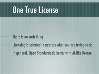 One True License
There is no such thing
Licensing is selected to address what you are trying to do
In general, Open Standards do better with AL-like license
 