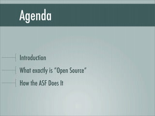 Agenda
Introduction
What exactly is “Open Source”
How the ASF Does It
 