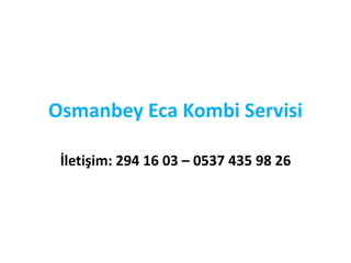 Osmanbey Eca Kombi Servisi
İletişim: 294 16 03 – 0537 435 98 26
 