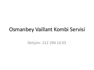 Osmanbey Vaillant Kombi Servisi 
İletişim: 212 294 16 03 

