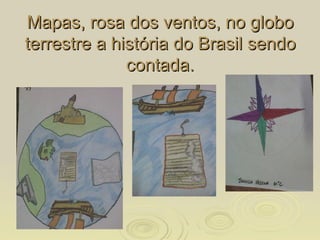 Mapas, rosa dos ventos, no globo terrestre a história do Brasil sendo contada. 