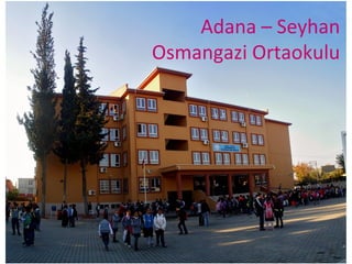 Adana – Seyhan
Osmangazi Ortaokulu
 