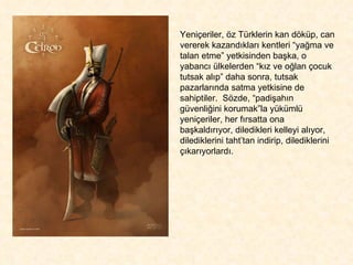 Yeniçeriler, öz Türklerin kan döküp, can vererek kazandıkları kentleri “yağma ve talan etme” yetkisinden başka, o yabancı ...