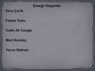 Emeği Geçenler
Esra Çevik
Fatma Tozlu
Cafer Ali Cengiz
Mert Karatay
Yavuz Selman
 