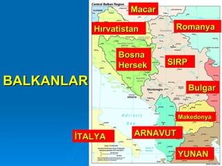 BALKANLAR SIRP Bulgar YUNAN ARNAVUT İTALYA Bosna Hersek Romanya Macar Makedonya Hırvatistan 