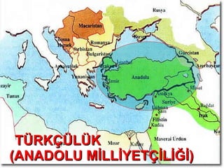 TÜRKÇÜLÜK  (ANADOLU MİLLİYETÇİLİĞİ) 