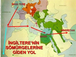 İNGİLTERE’NİN  SÖMÜRGELERİNE GİDEN YOL HİNDİSTAN İNGİLTERE MISIR 
