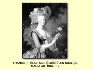 FRANSIZ İHTİLALİ’NDE ÖLDÜRÜLEN KRALİÇE
MARİA ANTİONETTE
 
