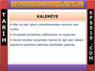 KALEMİYE

  Mali ve idari işlerin yönetilmesinden sorumlu olan
sınıftır.

  Divandaki temsilcileri defterdarlar ve nişancıdır.

  Devlet içindeki yazışmalar hazine ile ilgili işler alakalı
kayıtların tutulması kalemiye tarafından yapılırdı.
 