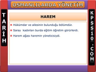 HAREM

Hükümdar ve ailesinin bulunduğu bölümdür.

Saray kadınları burda eğitim öğretim görürlerdi.

Harem ağası haremin yöneticisiydi.
 