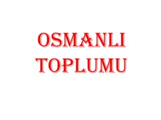 OSMANLI TOPLUMU 