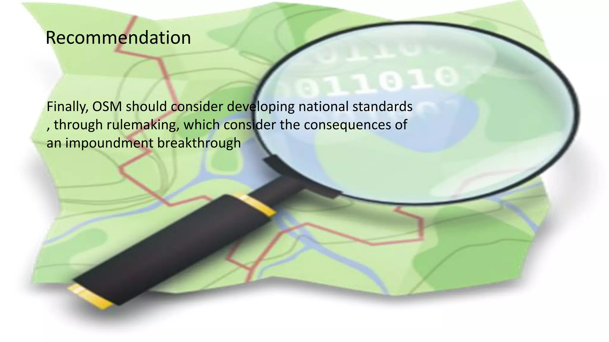 Recommendation
Finally, OSM should consider developing national standards
, through rulemaking, which consider the consequences of
an impoundment breakthrough
 