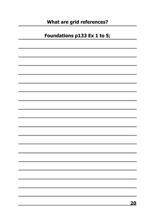 What are grid references?
Foundations p133 Ex 1 to 5;
20
 