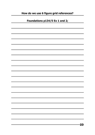How do we use 6 figure grid references?
Foundations p134/5 Ex 1 and 2;
23
 