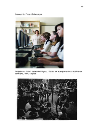 66
Imagem 5 – Fonte: GettyImages
Imagem 6 – Fonte: Sebastião Salgado, “Escola em acampamento do movimento
sem-terra, 1986, Sergipe.
 
