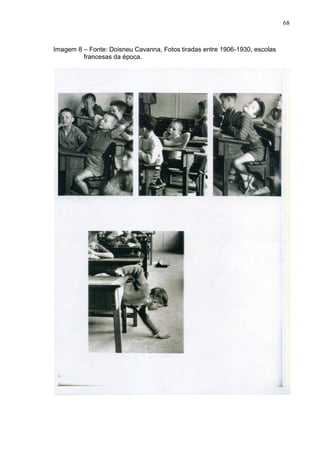 68
Imagem 8 – Fonte: Doisneu Cavanna, Fotos tiradas entre 1906-1930, escolas
francesas da época.
 