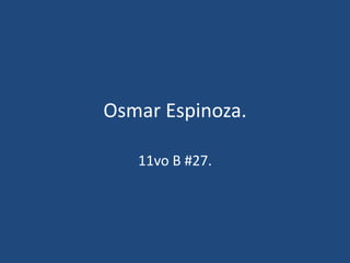 Osmar Espinoza.
11vo B #27.
 