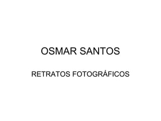 OSMAR SANTOS
RETRATOS FOTOGRÁFICOS
 