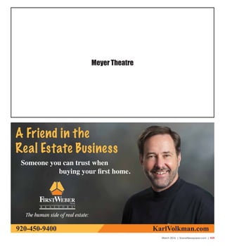 March 2016 | SceneNewspaper.com | R39
Meyer Theatre
A Friend in the
Real Estate Business
Someone you can trust when
buying your first home.
920-450-9400 KarlVolkman.com
 