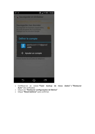 Certifique-se as caixas "Fazer backup de meus dados" e "Restaurar
Auto" são verificados
 Clique em "Restaurar configurações de fábrica"
 Clique "Reset telefone" para confirmar.
 