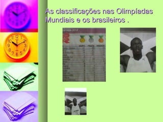 As classificações nas Olimpíadas
Mundiais e os brasileiros .
 