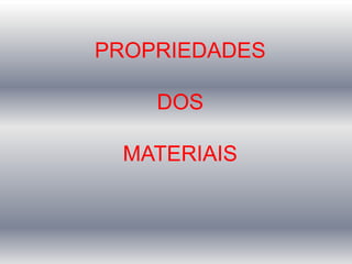 PROPRIEDADES
DOS
MATERIAIS
 
