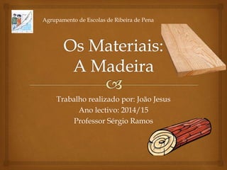 Trabalho realizado por: João Jesus
Ano lectivo: 2014/15
Professor Sérgio Ramos
Agrupamento de Escolas de Ribeira de Pena
 