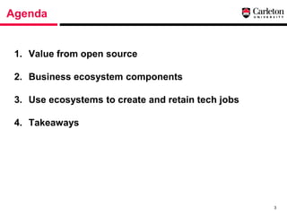 Agenda


 1. Value from open source

 2. Business ecosystem components

 3. Use ecosystems to create and retain tech jobs
...