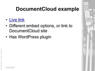 AprilKillingsworth/Flickr/CC-BY-2.0
Kroll BoP
DocumentCloud example
• Live link
• Different embed options, or link to
DocumentCloud site
• Has WordPress plugin
 