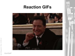 AprilKillingsworth/Flickr/CC-BY-2.0
Kroll BoP
Reaction GIFs
 