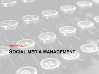SOCIAL MEDIA MANAGEMENT
KEEPINTOUCH
 