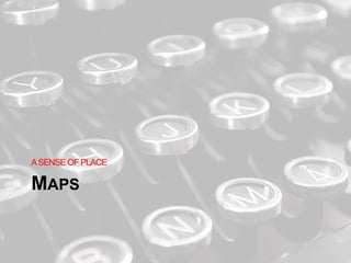 MAPS
ASENSE OF PLACE
 