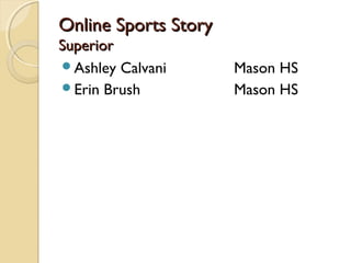 Online Sports Story
Superior
Ashley Calvani       Mason HS
Erin Brush           Mason HS
 