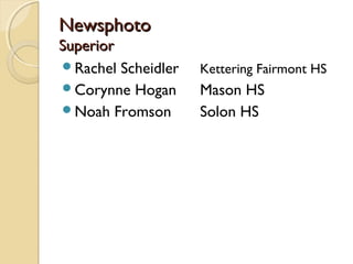 Newsphoto
Superior
Rachel Scheidler   Kettering Fairmont HS
Corynne Hogan      Mason HS
Noah Fromson       Solon HS
 
