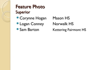 Feature Photo
Superior
Corynne Hogan   Mason HS
Logan Conney    Norwalk HS
Sam Barton      Kettering Fairmont HS
 
