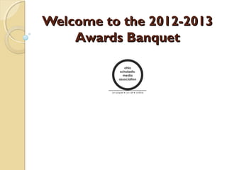 Welcome to the 2012-2013
    Awards Banquet
 