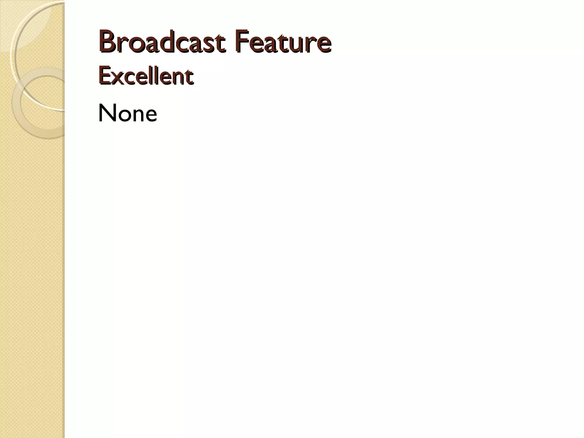 Broadcast Feature
Excellent
None
 